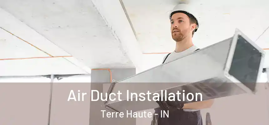Air Duct Installation Terre Haute - IN
