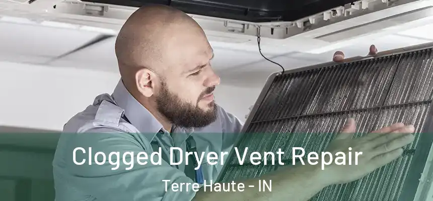 Clogged Dryer Vent Repair Terre Haute - IN