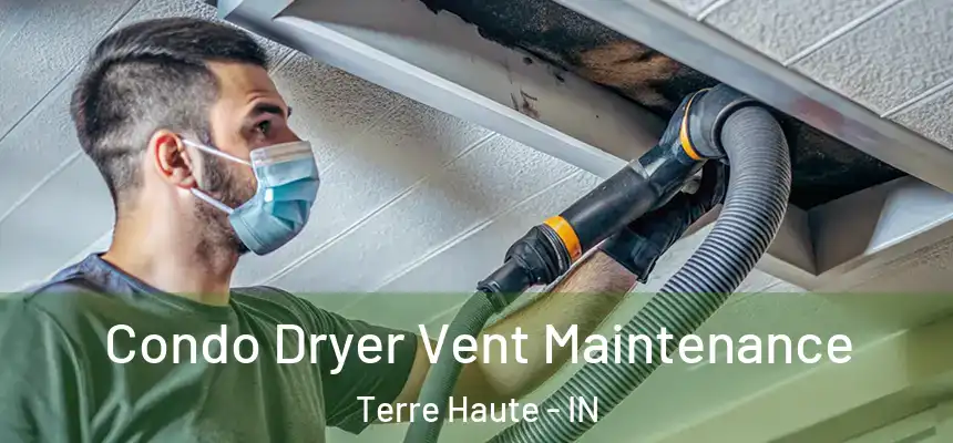 Condo Dryer Vent Maintenance Terre Haute - IN