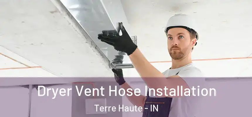 Dryer Vent Hose Installation Terre Haute - IN