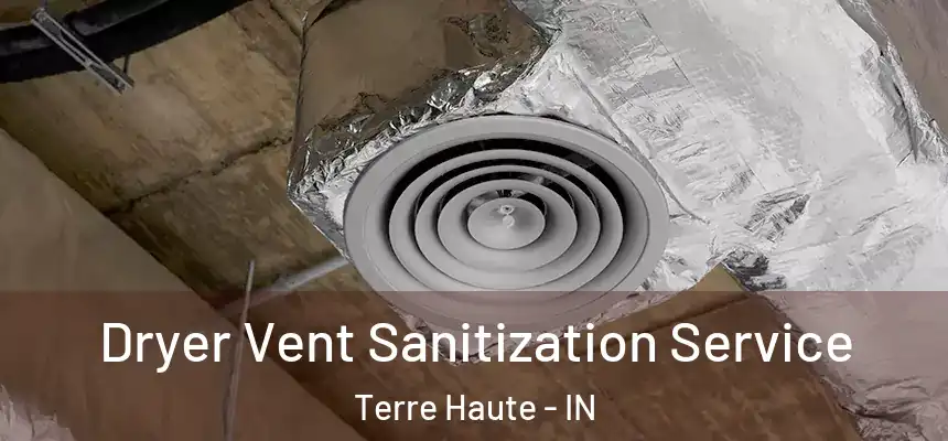 Dryer Vent Sanitization Service Terre Haute - IN