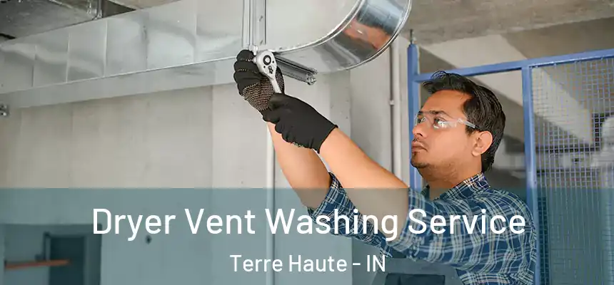 Dryer Vent Washing Service Terre Haute - IN
