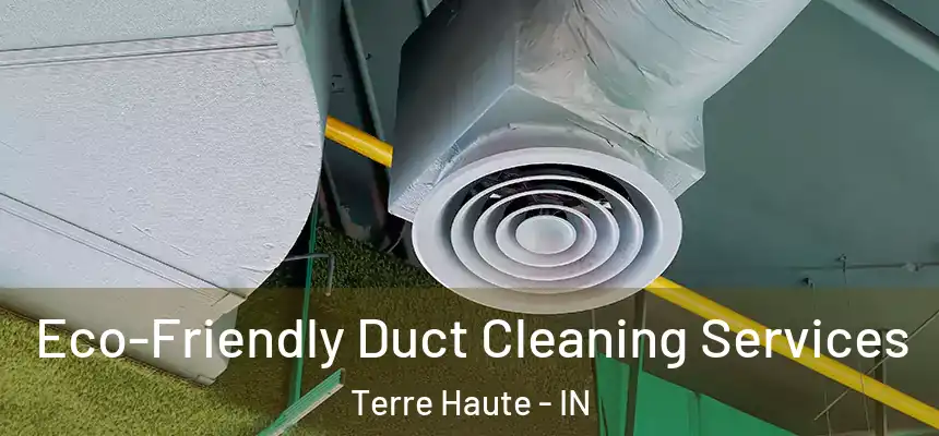 Eco-Friendly Duct Cleaning Services Terre Haute - IN