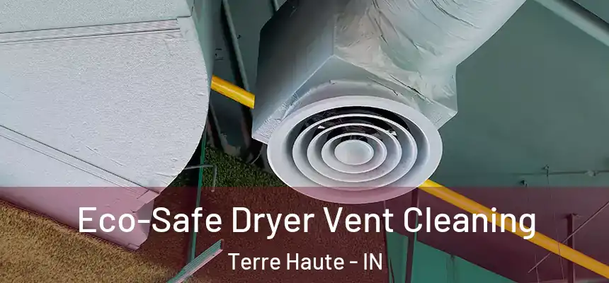 Eco-Safe Dryer Vent Cleaning Terre Haute - IN