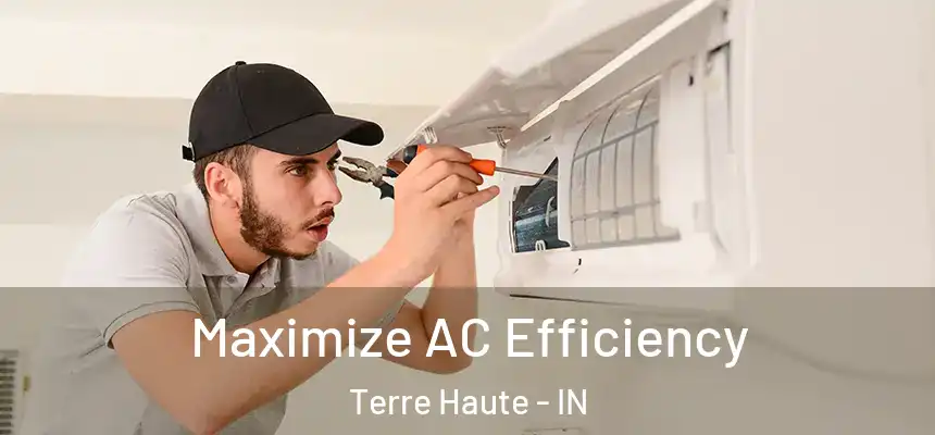 Maximize AC Efficiency Terre Haute - IN