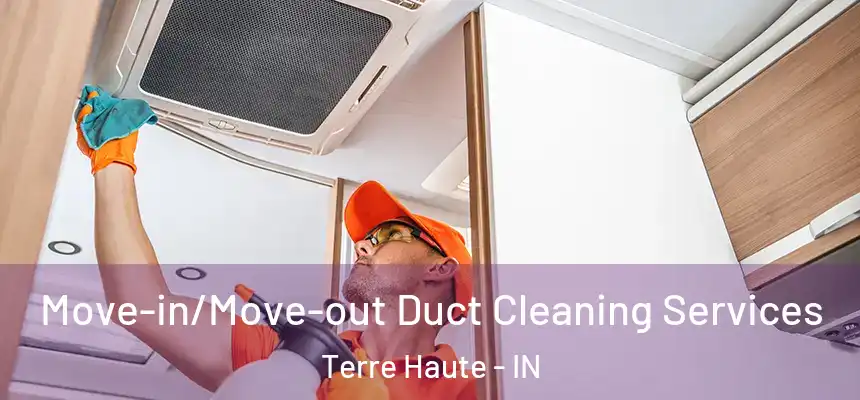  Move-in/Move-out Duct Cleaning Services Terre Haute - IN