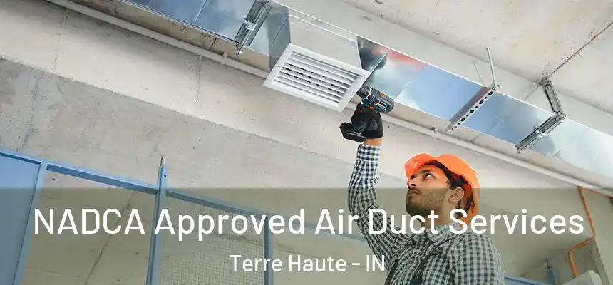 NADCA Approved Air Duct Services Terre Haute - IN