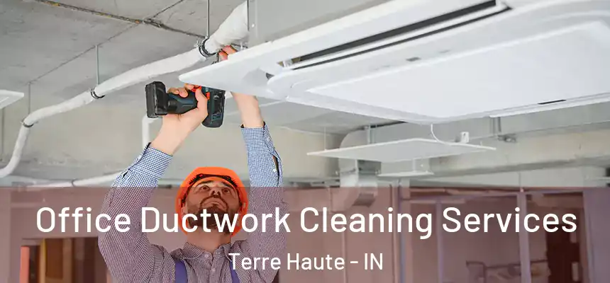  Office Ductwork Cleaning Services Terre Haute - IN