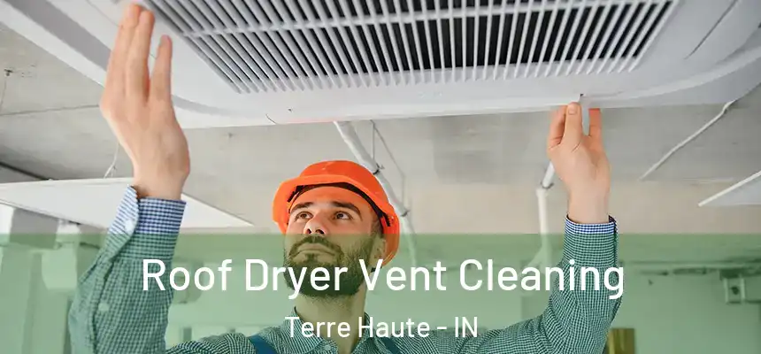 Roof Dryer Vent Cleaning Terre Haute - IN