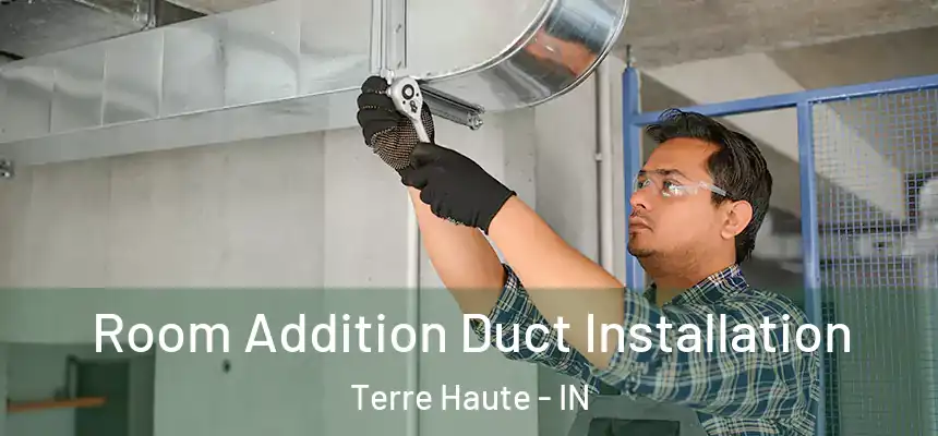 Room Addition Duct Installation Terre Haute - IN