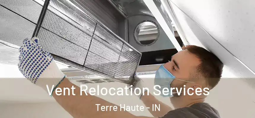 Vent Relocation Services Terre Haute - IN