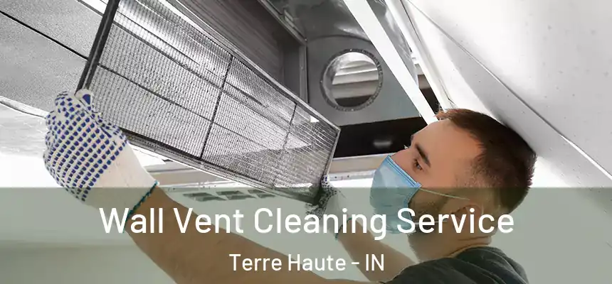 Wall Vent Cleaning Service Terre Haute - IN